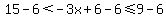 15+-6%3C-3x+%2B+6-6+%3C=9+-6