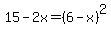 15-2x=%286-x%29%5E2