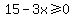 15-3x%3E=0