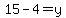 15-4=y