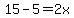 15-5=2x