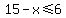 15-x%3C=6
