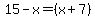 15-x=%28x%2B7%29