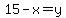 15-x=y