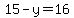 15-y=16
