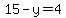15-y=4