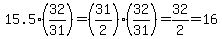 15.5%2A%2832%2F31%29+=+%2831%2F2%29%2A%2832%2F31%29+=+32%2F2+=+16