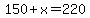 150%2Bx=+220