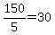 150%2F5+=+30