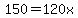 150=120x