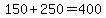 150+%2B+250=+400