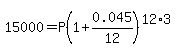 15000=P%281%2B0.045%2F12%29%5E%2812%2A3%29