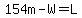154m-W=L