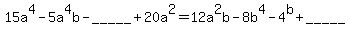 15a%5E4+-+5a%5E4b+-+%22_____%22+%2B+20a%5E2+=+12a%5E2b+-+8b%5E4+-+4%5Eb+%2B+%22_____%22