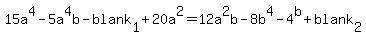 15a%5E4+-+5a%5E4b+-+blank%5B1%5D%2B+20a%5E2+=+12a%5E2b+-+8b%5E4+-+4%5Eb+%2Bblank%5B2%5D