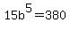 15b%5E5=380
