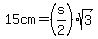 15cm=%28s%2F2%29sqrt%283%29