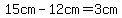 15cm-12cm=3cm
