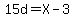 15d=X-3