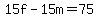 15f-15m=75