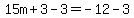 15m%2B3-3=-12-3
