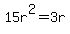 15r%5E2=3r
