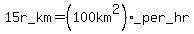 15r_km=%28100km%5E2%29_per_hr