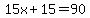 15x%2B+15=90