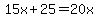 15x%2B25=20x