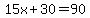15x%2B30=90