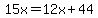 15x=12x%2B44