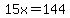 15x=144