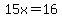 15x=16