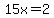 15x=2
