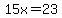 15x=23