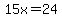 15x=24