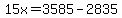 15x=3585-2835