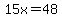 15x=48