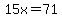 15x=71