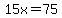 15x=75