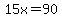 15x=90