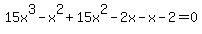 15x%5E3-x%5E2%2B15x%5E2-2x-x-2=0