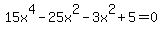 15x%5E4+-25x%5E2-3x%5E2+%2B+5=0