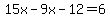 15x-9x-12=6
