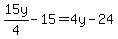15y%2F4-15=4y-24
