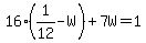 16%281%2F12-W%29%2B7W=1