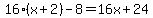 16%28x%2B2%29-8=16x%2B24