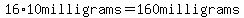 16%2A10milligrams=160milligrams