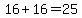 16%2B16=25