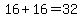 16%2B16=32